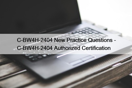 C-BW4H-2404 New Practice Questions - C-BW4H-2404 Authorized Certification