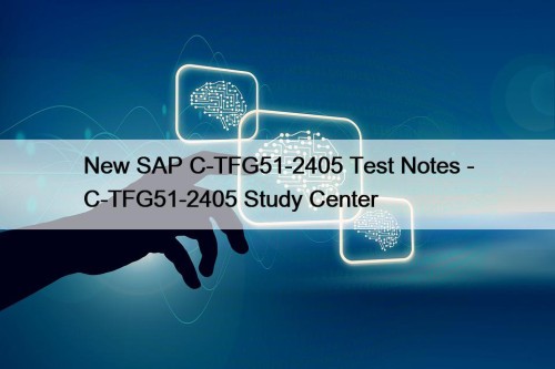 New SAP C-TFG51-2405 Test Notes - C-TFG51-2405 Study ...
